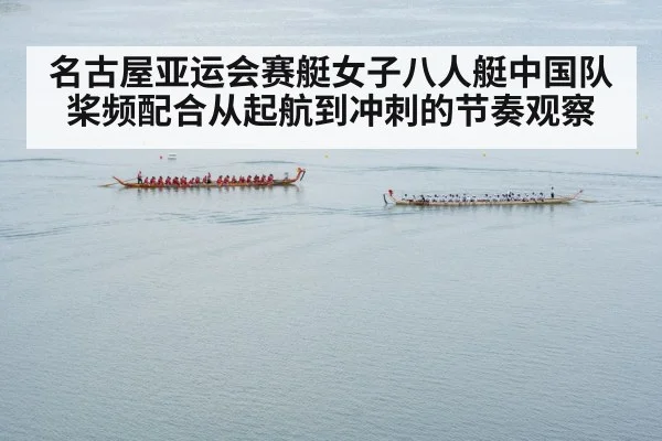 名古屋亚运会赛艇女子八人艇中国队桨频配合从起航到冲刺的节奏观察（kaiyun）