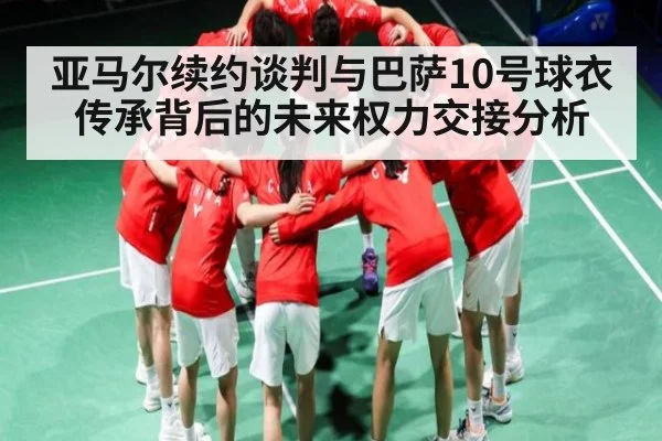 亚马尔续约谈判与巴萨10号球衣传承背后的未来权力交接分析（kaiyun）